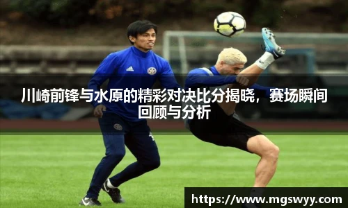 yy易游川崎前锋与水原的精彩对决比分揭晓，赛场瞬间回顾与分析