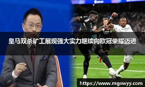皇马双杀矿工展现强大实力继续向欧冠荣耀迈进