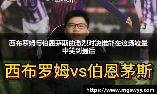 西布罗姆与伯恩茅斯的激烈对决谁能在这场较量中笑到最后