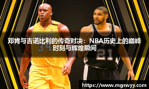 邓肯与吉诺比利的传奇对决：NBA历史上的巅峰时刻与辉煌瞬间
