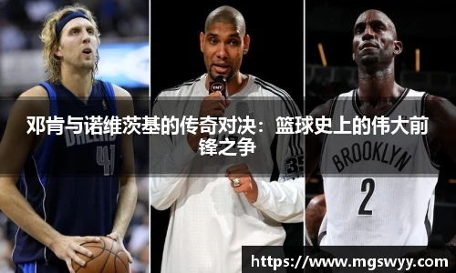 邓肯与诺维茨基的传奇对决：篮球史上的伟大前锋之争
