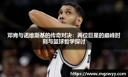 邓肯与诺维斯基的传奇对决：两位巨星的巅峰时刻与篮球哲学探讨