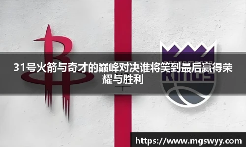 31号火箭与奇才的巅峰对决谁将笑到最后赢得荣耀与胜利