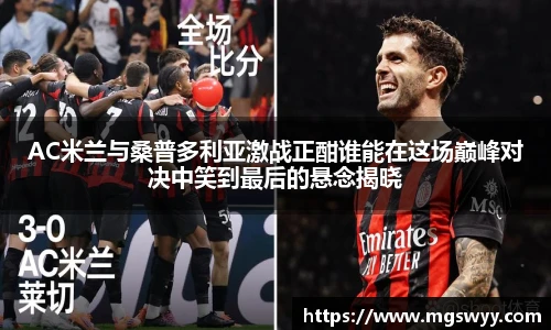 AC米兰与桑普多利亚激战正酣谁能在这场巅峰对决中笑到最后的悬念揭晓