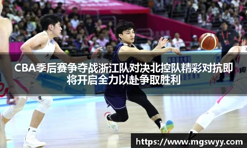 yy易游CBA季后赛争夺战浙江队对决北控队精彩对抗即将开启全力以赴争取胜利