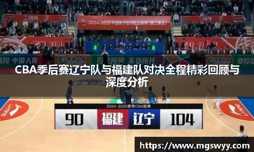 yy易游CBA季后赛辽宁队与福建队对决全程精彩回顾与深度分析